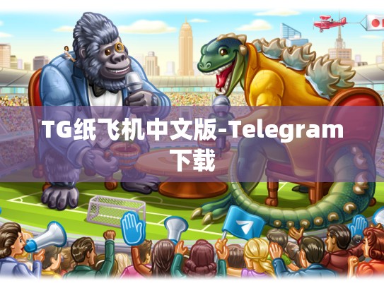 TG纸飞机中文版-Telegram下载