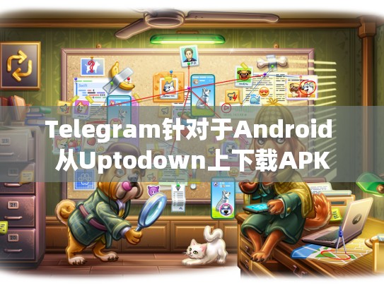Telegram针对于Android 从Uptodown上下载APK