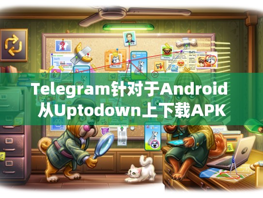 Telegram针对于Android 从Uptodown上下载APK