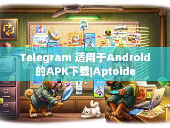 Telegram 适用于Android的APK下载|Aptoide