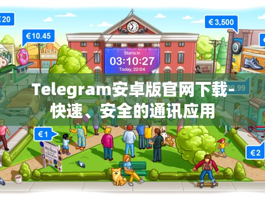 Telegram安卓版官网下载-快速、安全的通讯应用