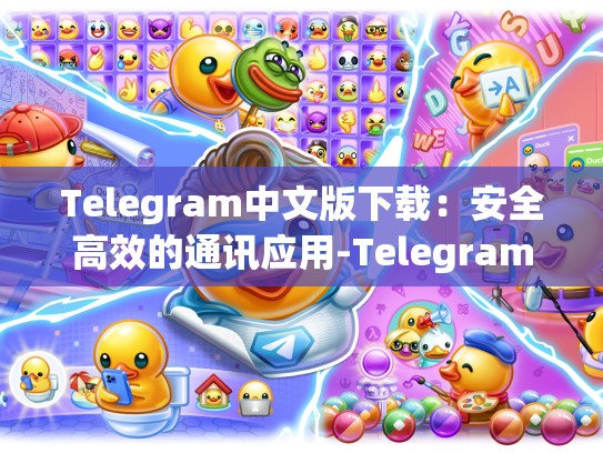 Telegram中文版下载：安全高效的通讯应用-Telegram