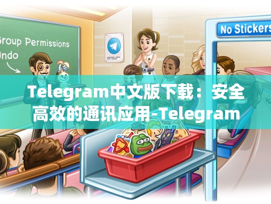 Telegram中文版下载：安全高效的通讯应用-Telegram