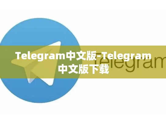 Telegram中文版-Telegram中文版下载