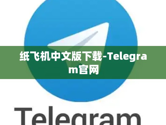 纸飞机中文版下载-Telegram官网