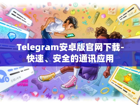 Telegram安卓版官网下载-快速、安全的通讯应用