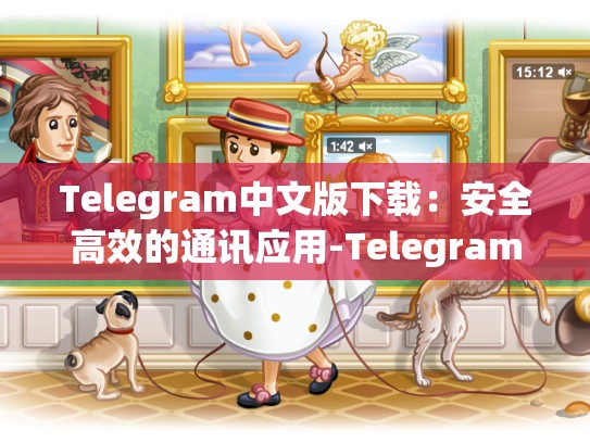 Telegram中文版下载：安全高效的通讯应用-Telegram