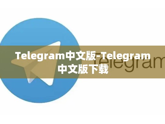 Telegram中文版-Telegram中文版下载