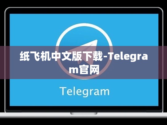 纸飞机中文版下载-Telegram官网