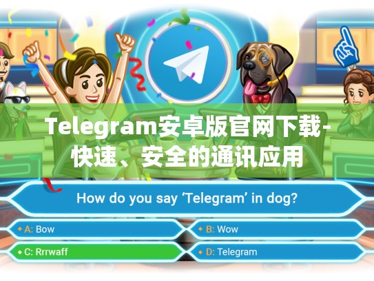 Telegram安卓版官网下载-快速、安全的通讯应用