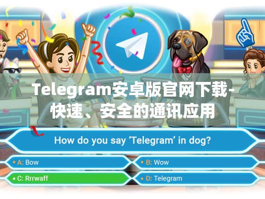 Telegram安卓版官网下载-快速、安全的通讯应用