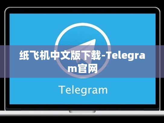 纸飞机中文版下载-Telegram官网