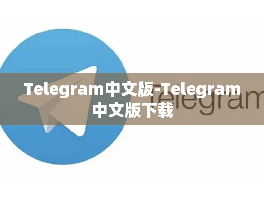 Telegram中文版-Telegram中文版下载