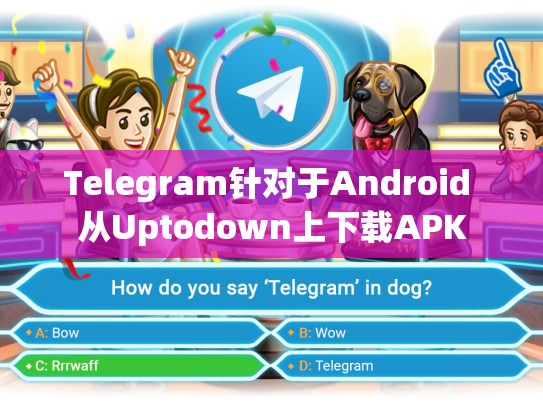 Telegram针对于Android 从Uptodown上下载APK
