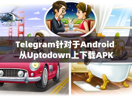 Telegram针对于Android 从Uptodown上下载APK