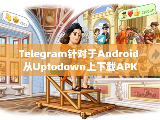 Telegram针对于Android 从Uptodown上下载APK
