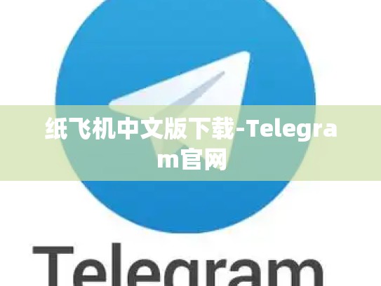纸飞机中文版下载-Telegram官网