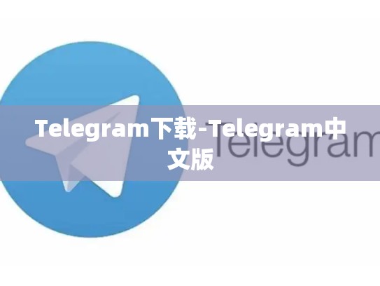 Telegram下载-Telegram中文版