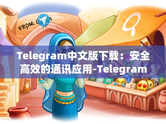 Telegram中文版下载：安全高效的通讯应用-Telegram