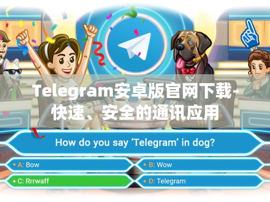 Telegram安卓版官网下载-快速、安全的通讯应用