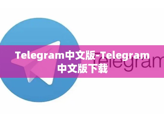 Telegram中文版-Telegram中文版下载