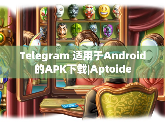 Telegram 适用于Android的APK下载|Aptoide