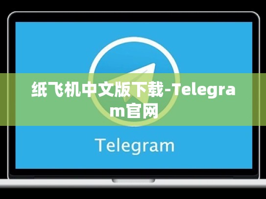 纸飞机中文版下载-Telegram官网