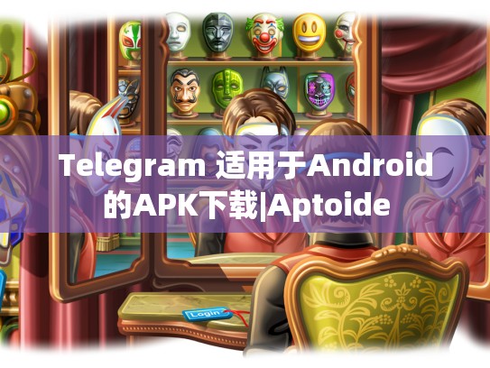 Telegram 适用于Android的APK下载|Aptoide