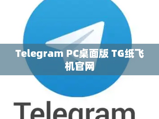 Telegram PC桌面版 TG纸飞机官网