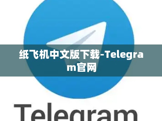 纸飞机中文版下载-Telegram官网