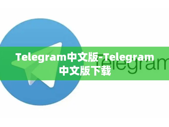 Telegram中文版-Telegram中文版下载
