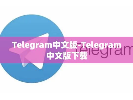 Telegram中文版-Telegram中文版下载