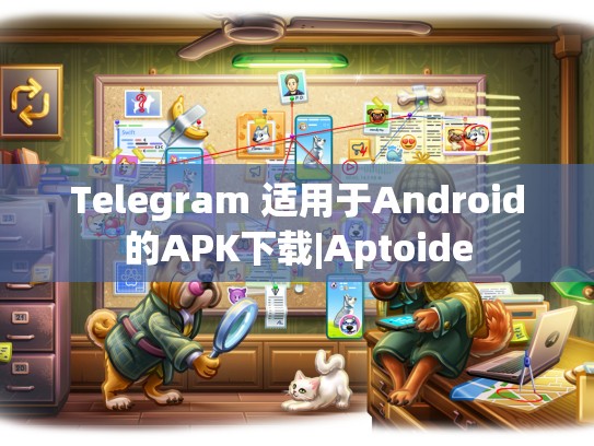 Telegram 适用于Android的APK下载|Aptoide