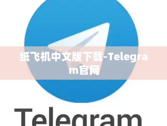 纸飞机中文版下载-Telegram官网
