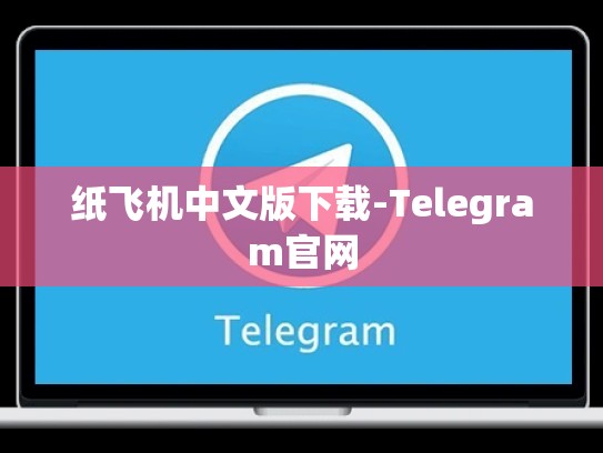 纸飞机中文版下载-Telegram官网