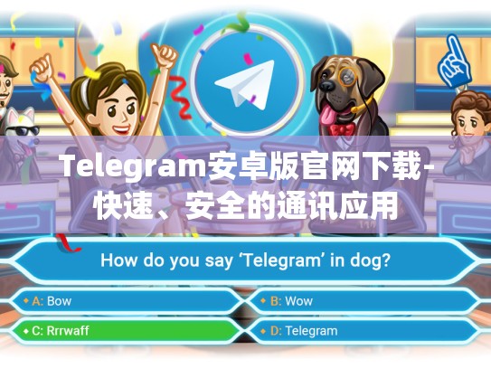 Telegram安卓版官网下载-快速、安全的通讯应用