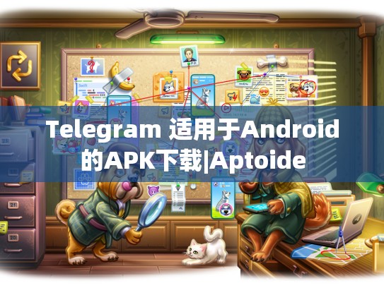 Telegram 适用于Android的APK下载|Aptoide
