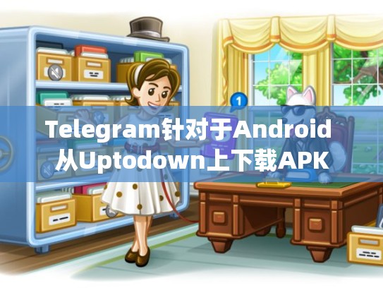 Telegram针对于Android 从Uptodown上下载APK