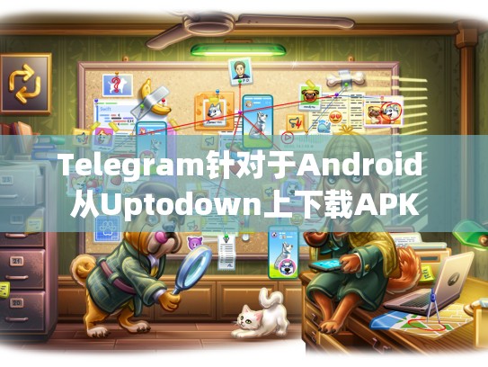 Telegram针对于Android 从Uptodown上下载APK