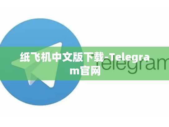 纸飞机中文版下载-Telegram官网