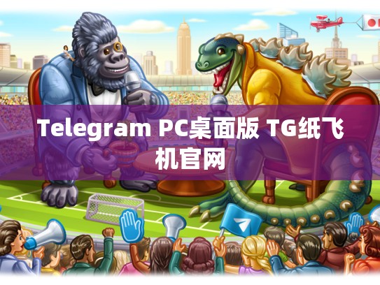 Telegram PC桌面版 TG纸飞机官网