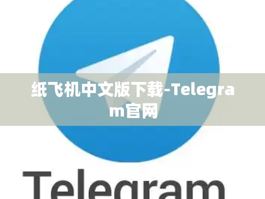 纸飞机中文版下载-Telegram官网