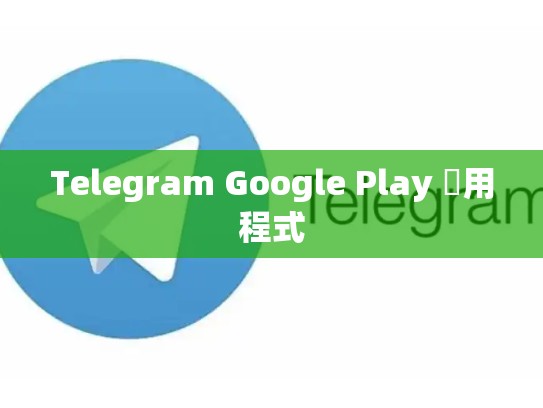 Telegram Google Play 應用程式