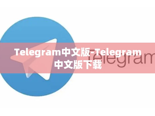 Telegram中文版-Telegram中文版下载