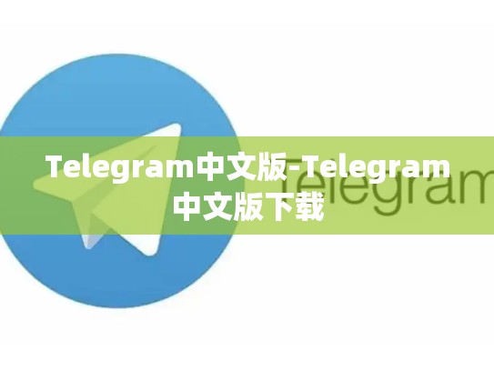 Telegram中文版-Telegram中文版下载