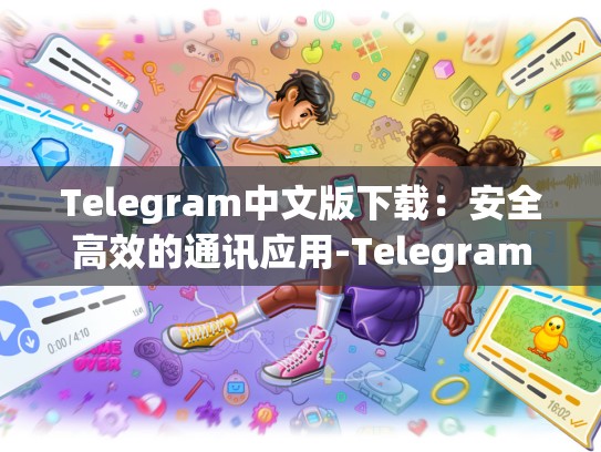 Telegram中文版下载：安全高效的通讯应用-Telegram