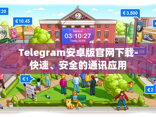 Telegram安卓版官网下载-快速、安全的通讯应用