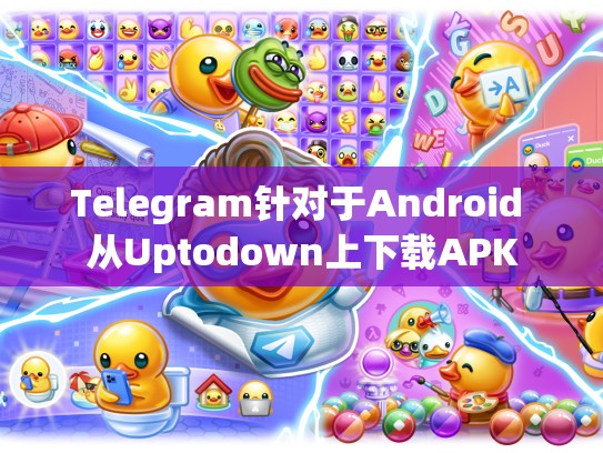 Telegram针对于Android 从Uptodown上下载APK
