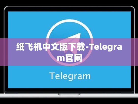 纸飞机中文版下载-Telegram官网