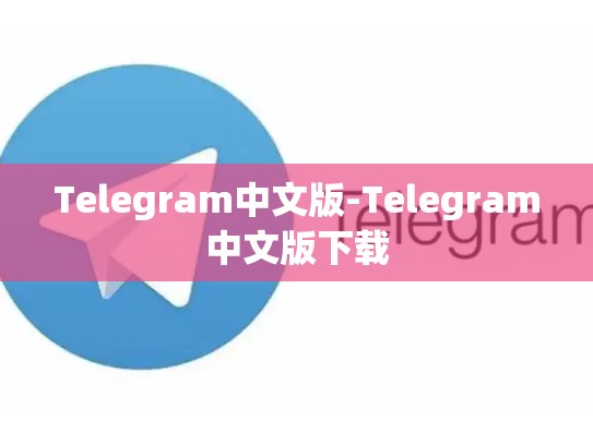 Telegram中文版-Telegram中文版下载